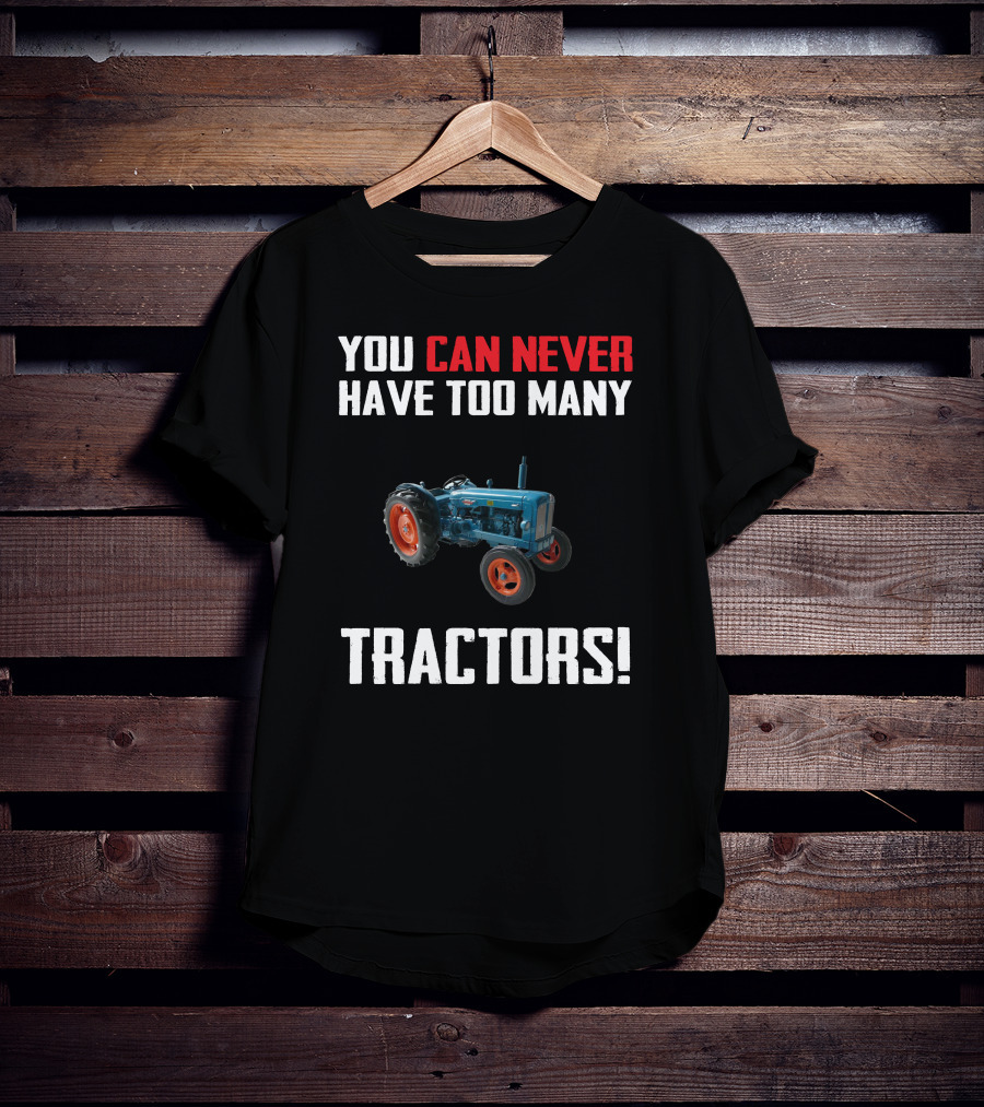 You Can Never Have Too Many Fordson Major Tractors T-Shirt