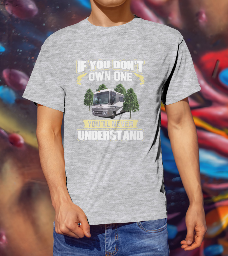 If You Don't Own One You'll Never Understand Pace Arrow RV T-Shirt