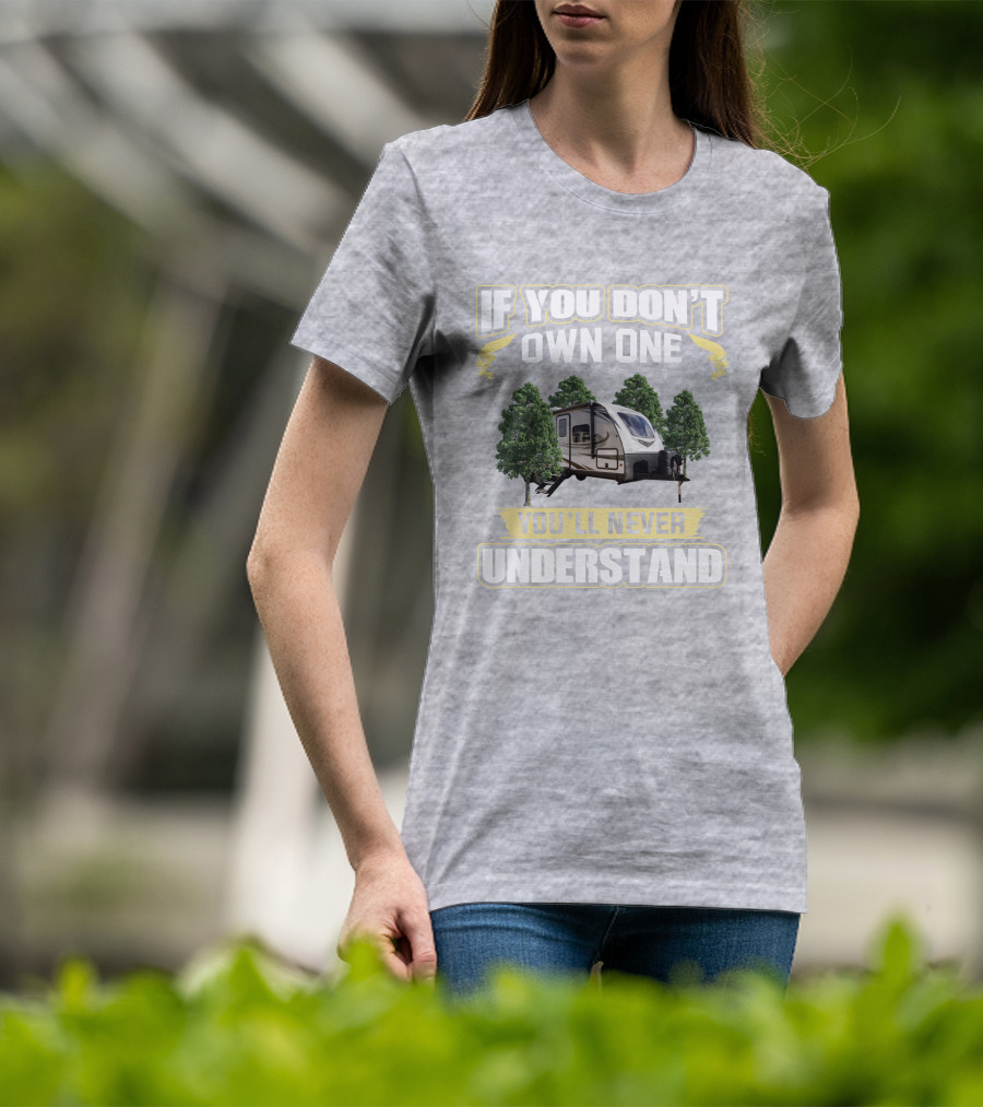If You Don't Own One You'll Never Understand White Hawk 24mbh Camper T-Shirt