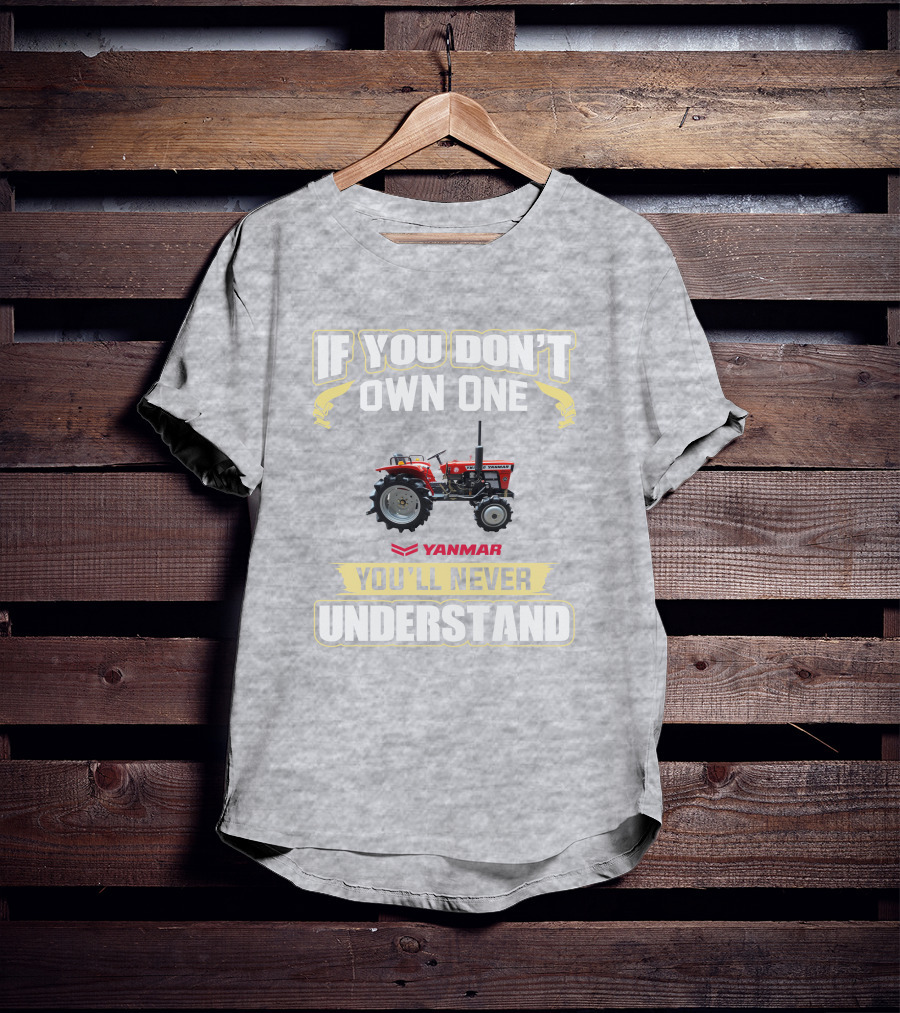 Yanmar Tractor If You Don't Own One You'll Never Understand T-Shirt