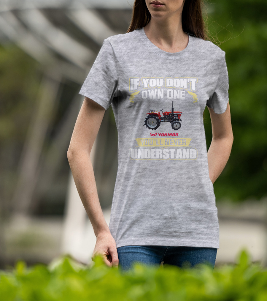 Yanmar Tractor If You Don't Own One You'll Never Understand T-Shirt