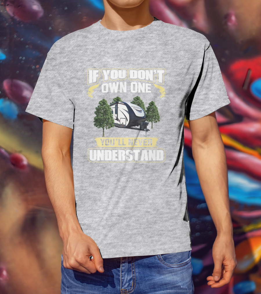 Heritage Glen 22RBHL If You Don't Own One You'll Never Understand Camper Trailer T-Shirt