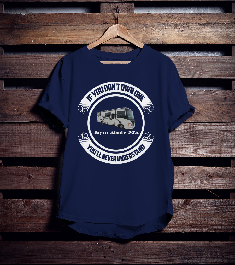 IF YOU DON'T OWN ONE JAYCO ALANTE 27A YOU'LL NEVER UNDERSTAND T-Shirt