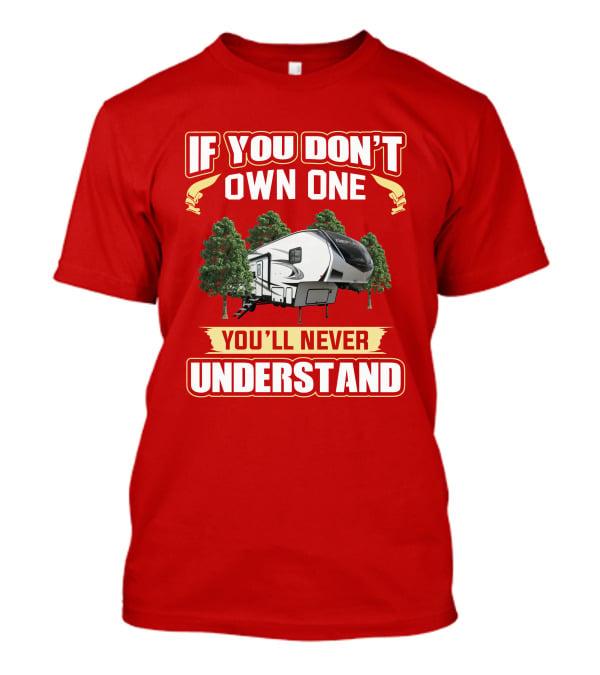 Grand Design Reflection 28BH If You Don’t Own One You’ll Never Understand T-Shirt