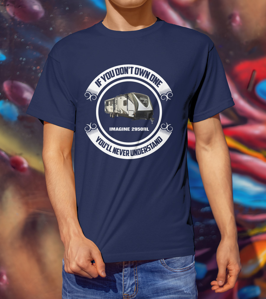 IF YOU DON'T OWN ONE YOU'LL NEVER UNDERSTAND IMAGINE 2950RL T-Shirt