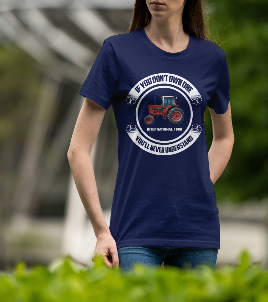 IF YOU DON'T OWN ONE INTERNATIONAL 1086 YOU'LL NEVER UNDERSTAND T-Shirt