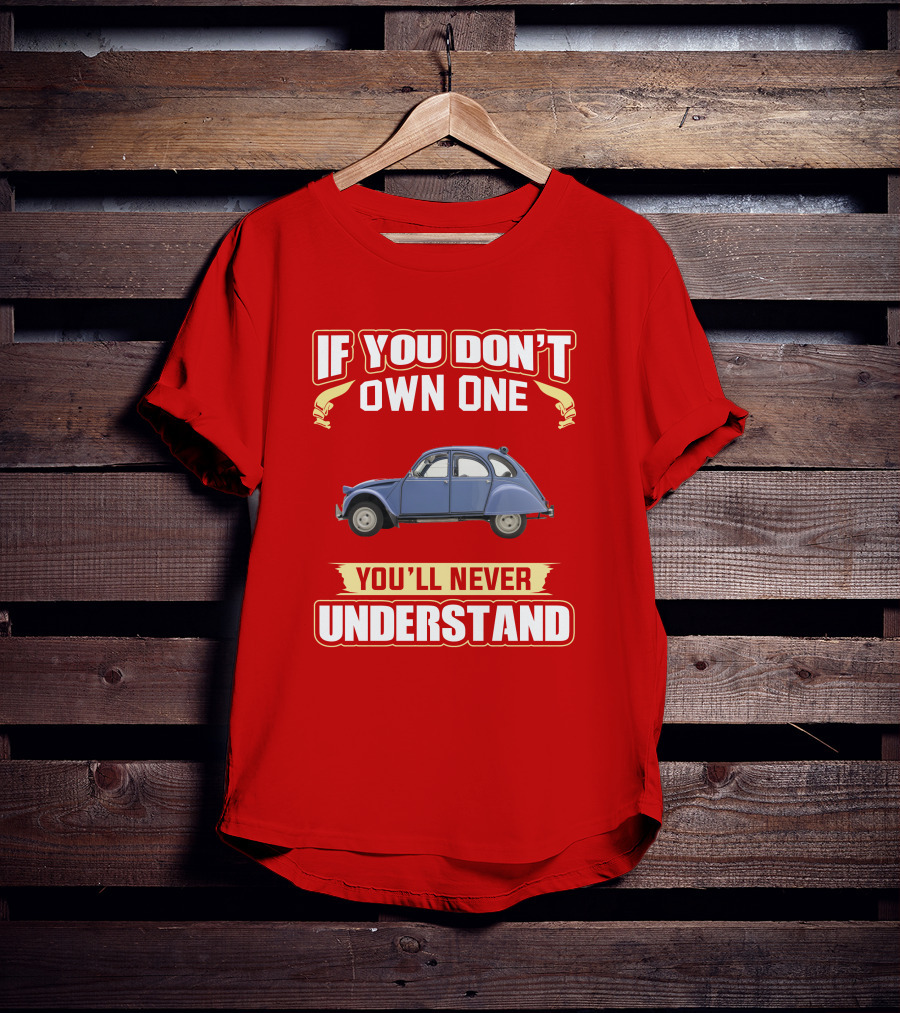If You Don't Own One You'll Never Understand Citroën 2Cv T-Shirt