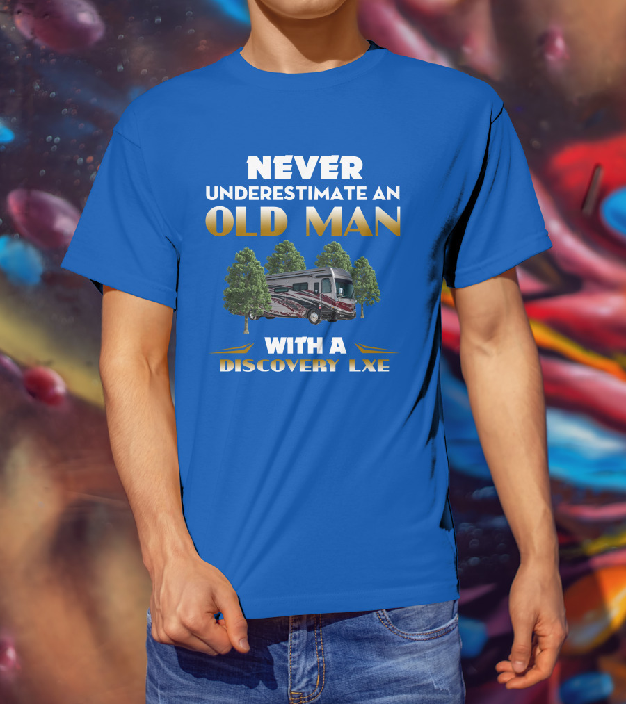 NEVER UNDERESTIMATE AN OLD MAN WITH A DISCOVERY LXE T-Shirt