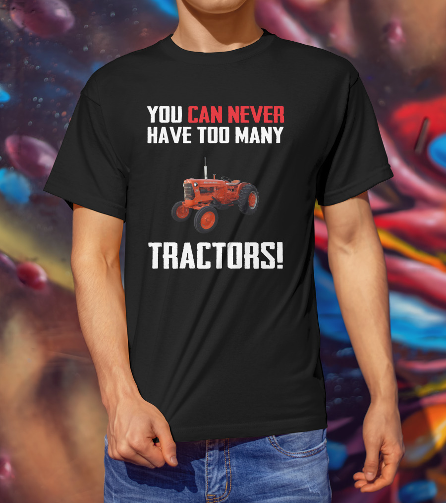 You Can Never Have Too Many Allis-Chalmers Tractors T-Shirt