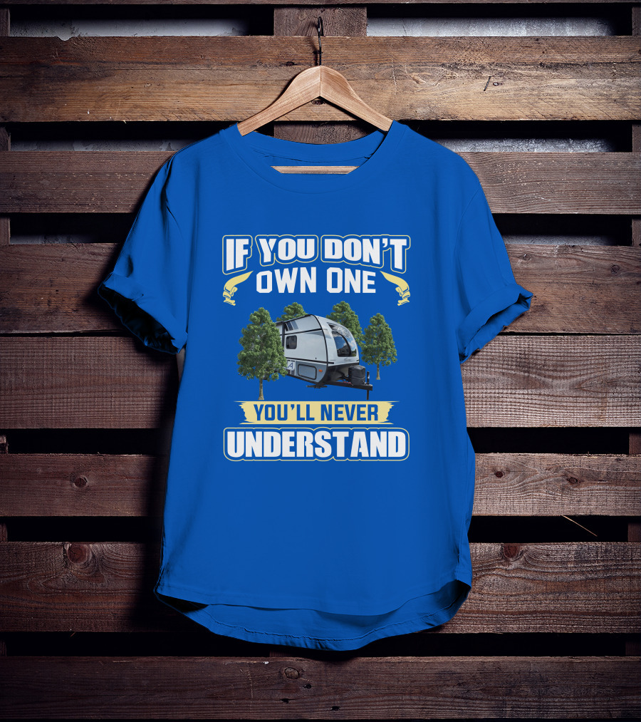 Coachmen Apex Nano If You Don't Own One You'll Never Understand T-Shirt