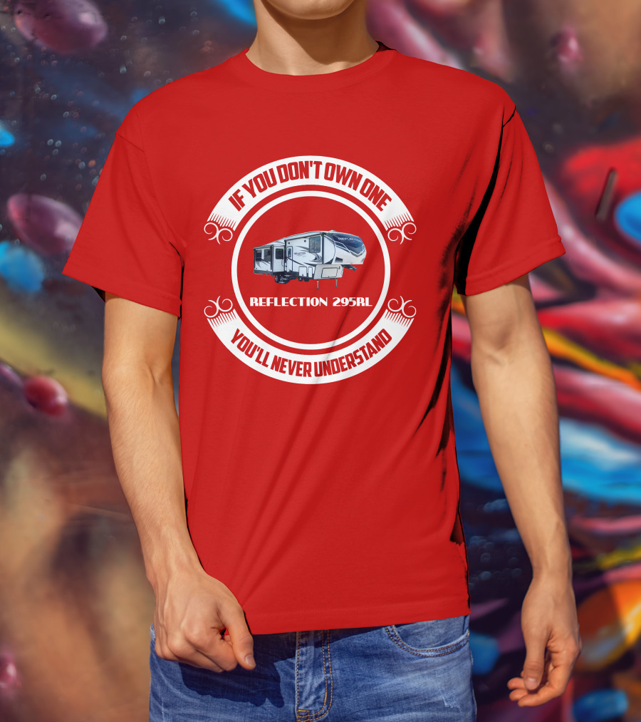 IF YOU DON'T OWN ONE REFLECTION 295RL YOU'LL NEVER UNDERSTAND T-Shirt