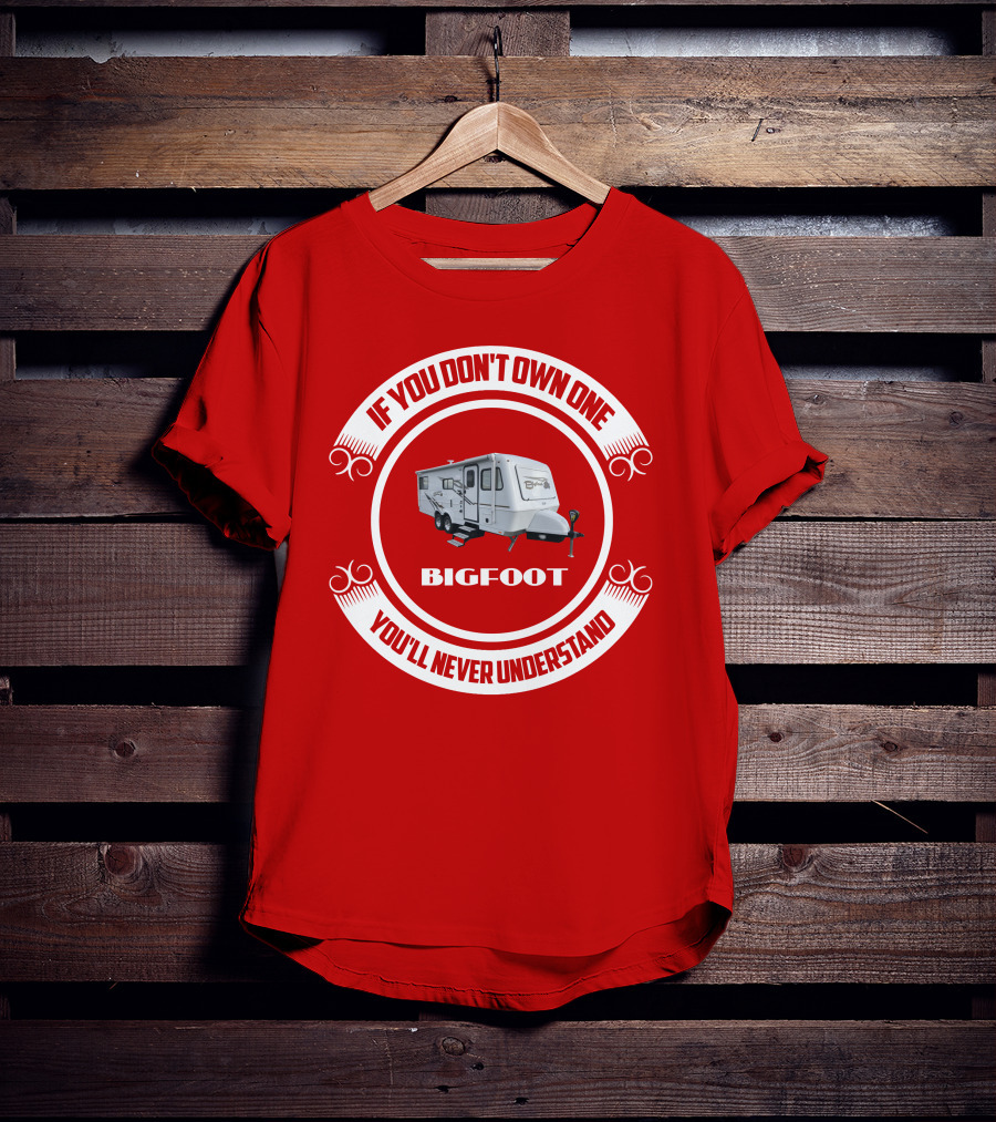 If You Don't Own One Bigfoot 25RQ You'll Never Understand T-Shirt