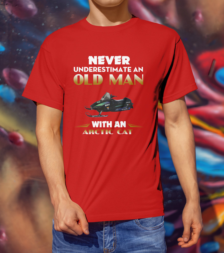 NEVER UNDERESTIMATE AN OLD MAN WITH AN ARCTIC CAT EXT T-Shirt