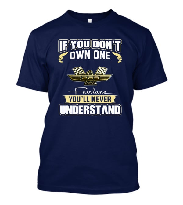 If You Don't Own One 289 Fairlane You'll Never Understand T-Shirt