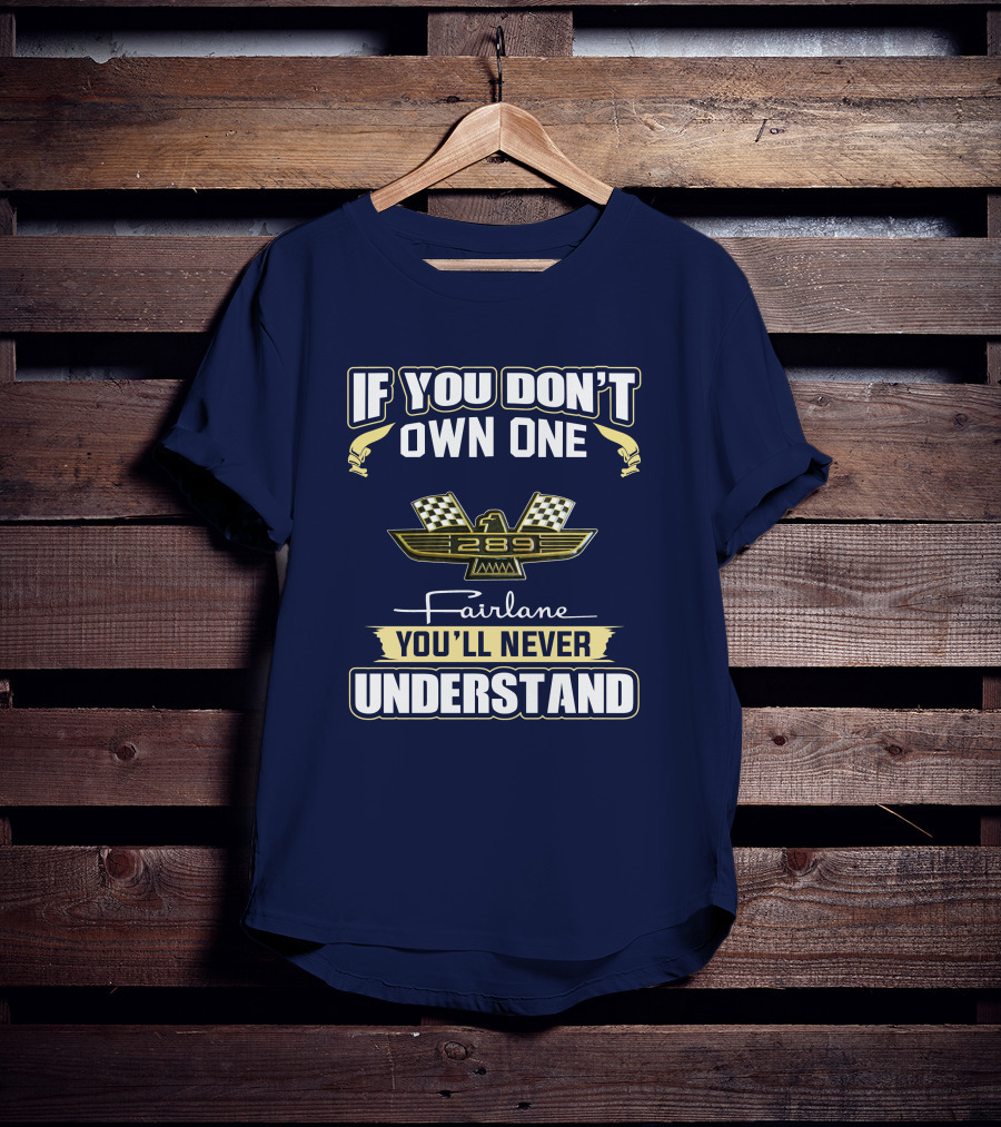 If You Don't Own One 289 Fairlane You'll Never Understand T-Shirt