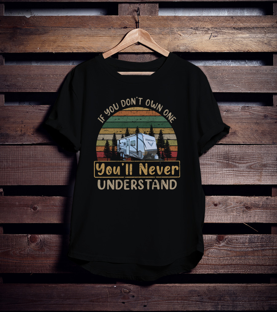 If You Don't Own One You'll Never Understand Starcraft Launch Outfitter 19MBS Camper T-Shirt
