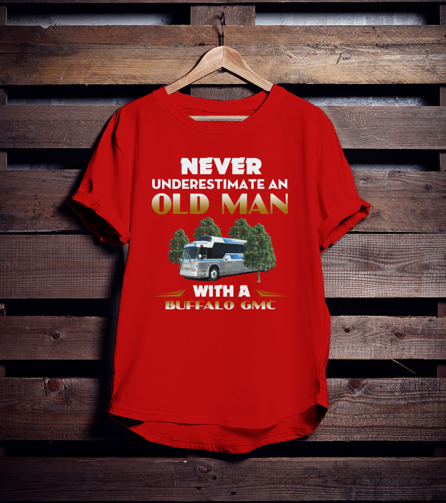 NEVER UNDERESTIMATE AN OLD MAN WITH A BUFFALO GMC T-Shirt