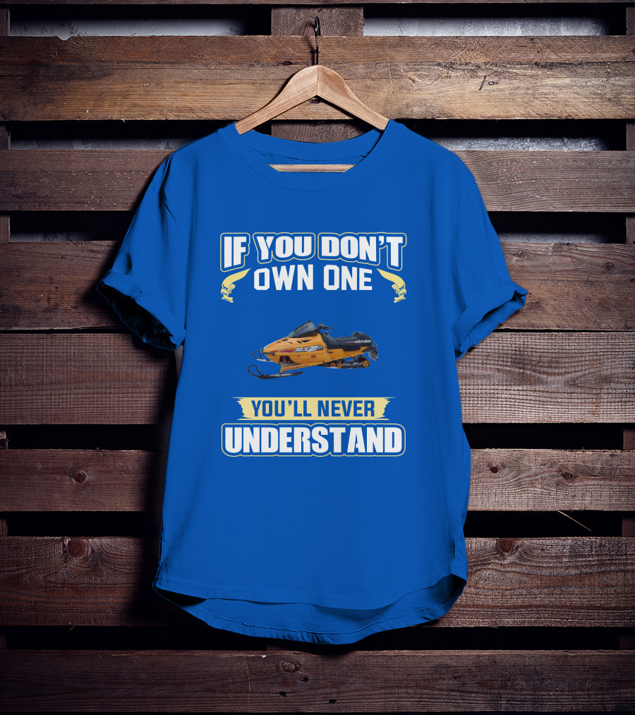 If You Don't Own One Ski-Doo MXZ You'll Never Understand T-Shirt