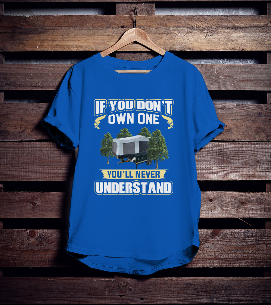 Quicksilver Tent Camper If You Don't Own One You'll Never Understand T-Shirt