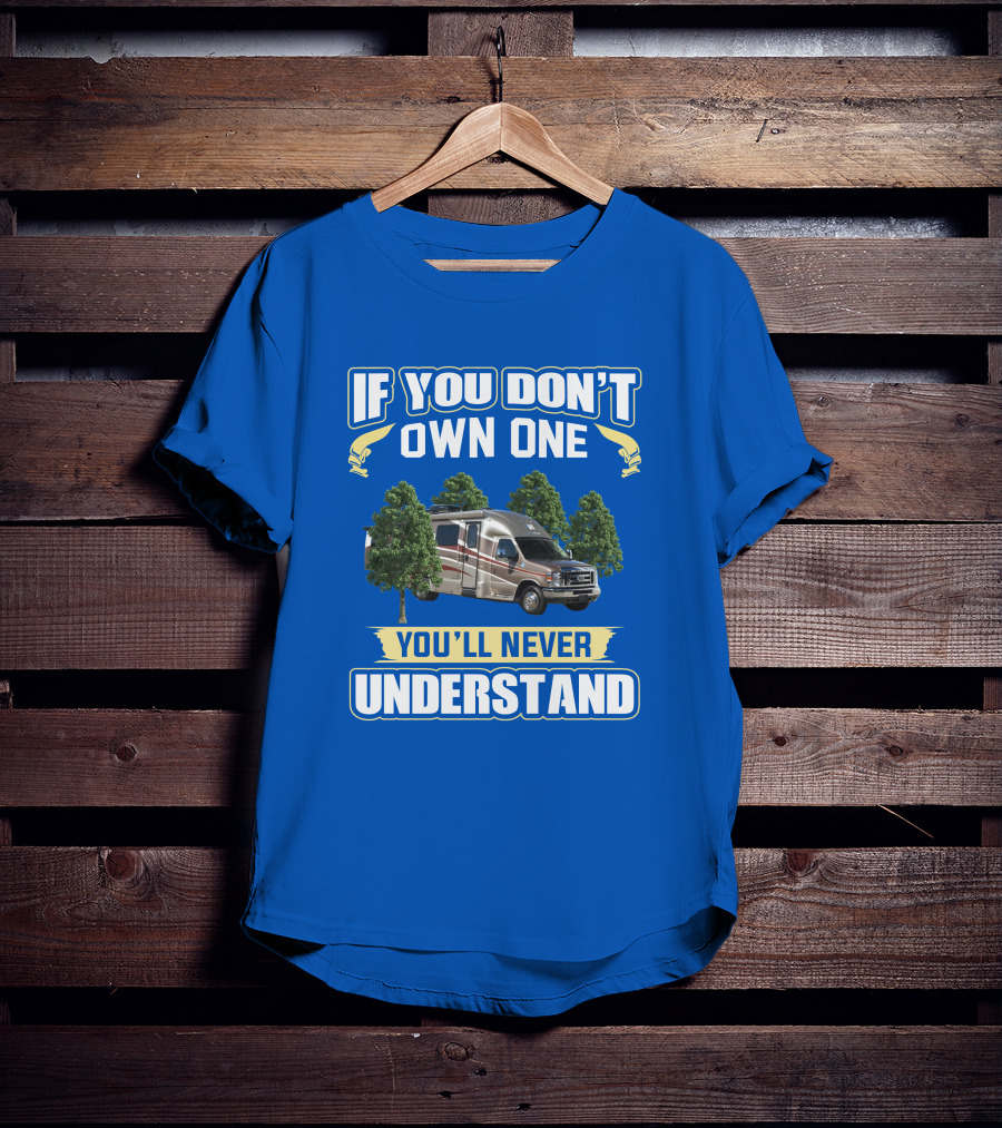 If You Don't Own One You'll Never Understand Coach House Platinum RV T-Shirt