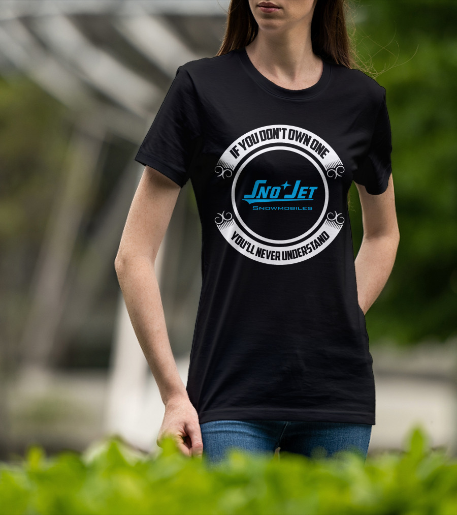 If You Don't Own One Sno Jet Snowmobiles You'll Never Understand T-Shirt