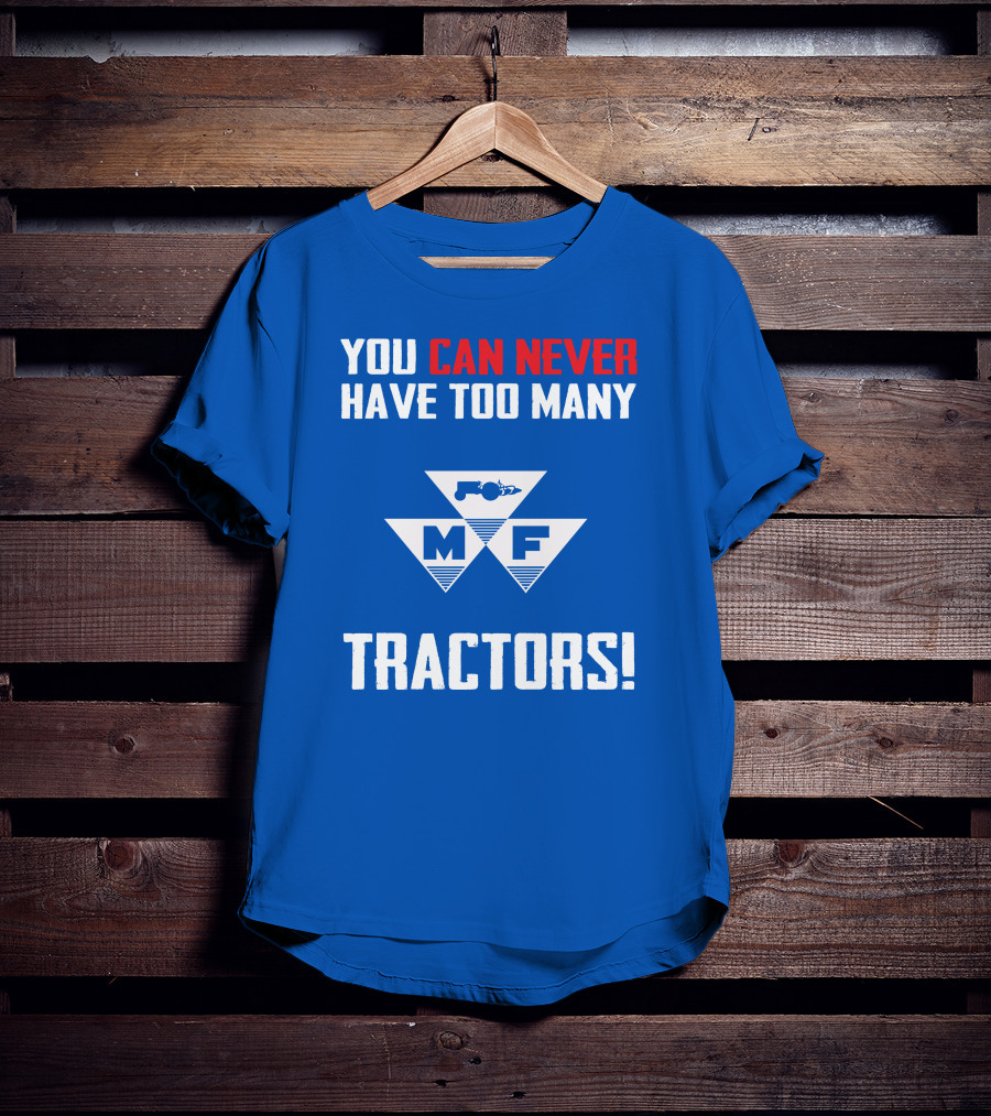 You Can Never Have Too Many Massey Ferguson Tractors MF T-Shirt