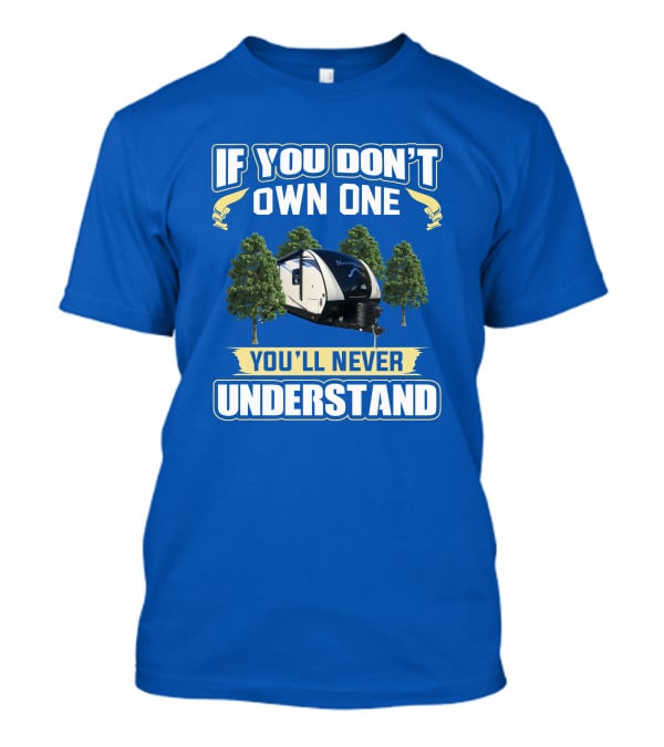 If You Don’t Own One You’ll Never Understand Mesa Ridge RV Camper T-Shirt