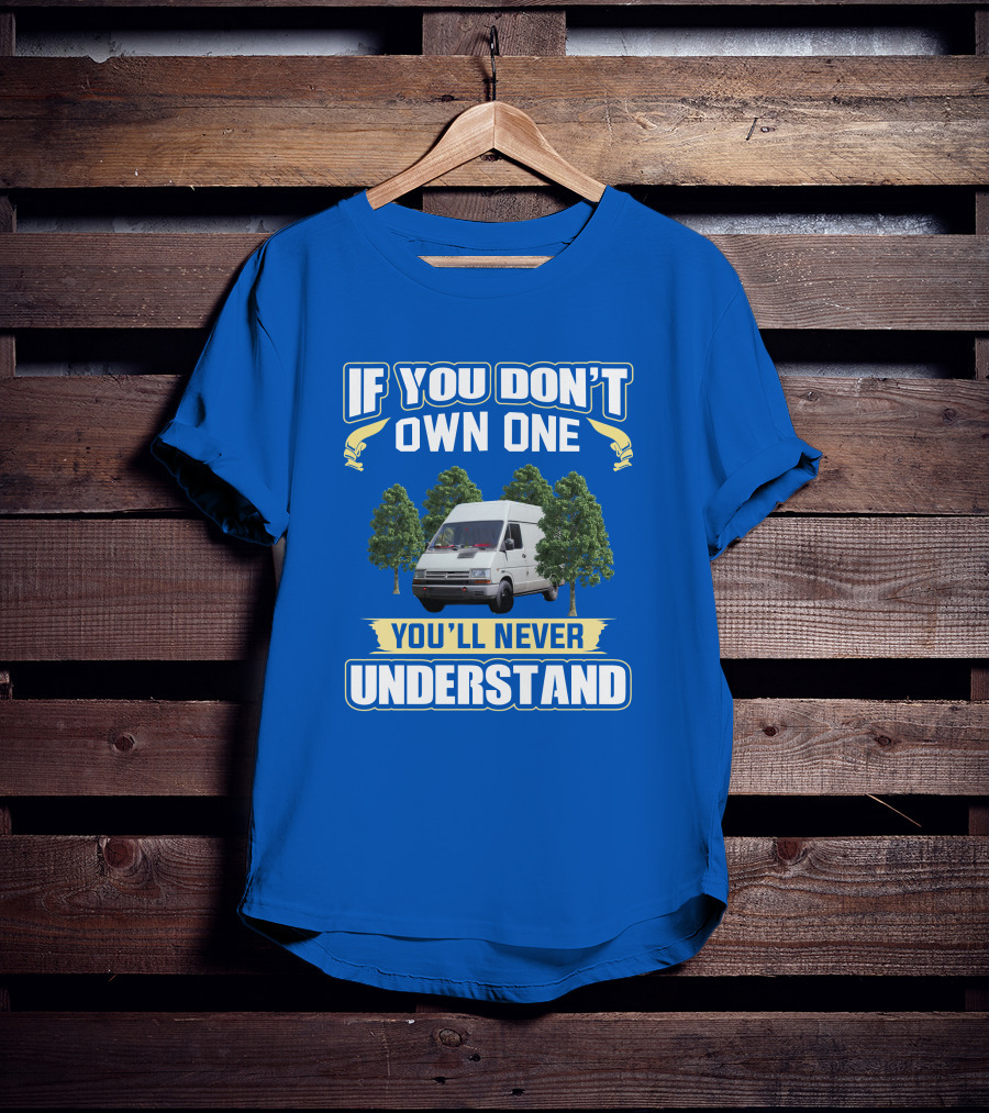 If You Don't Own One Renault Trafic You'll Never Understand T-Shirt