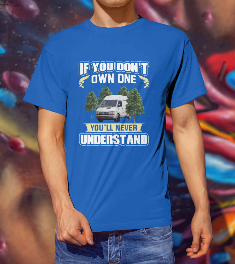If You Don't Own One Renault Trafic You'll Never Understand T-Shirt