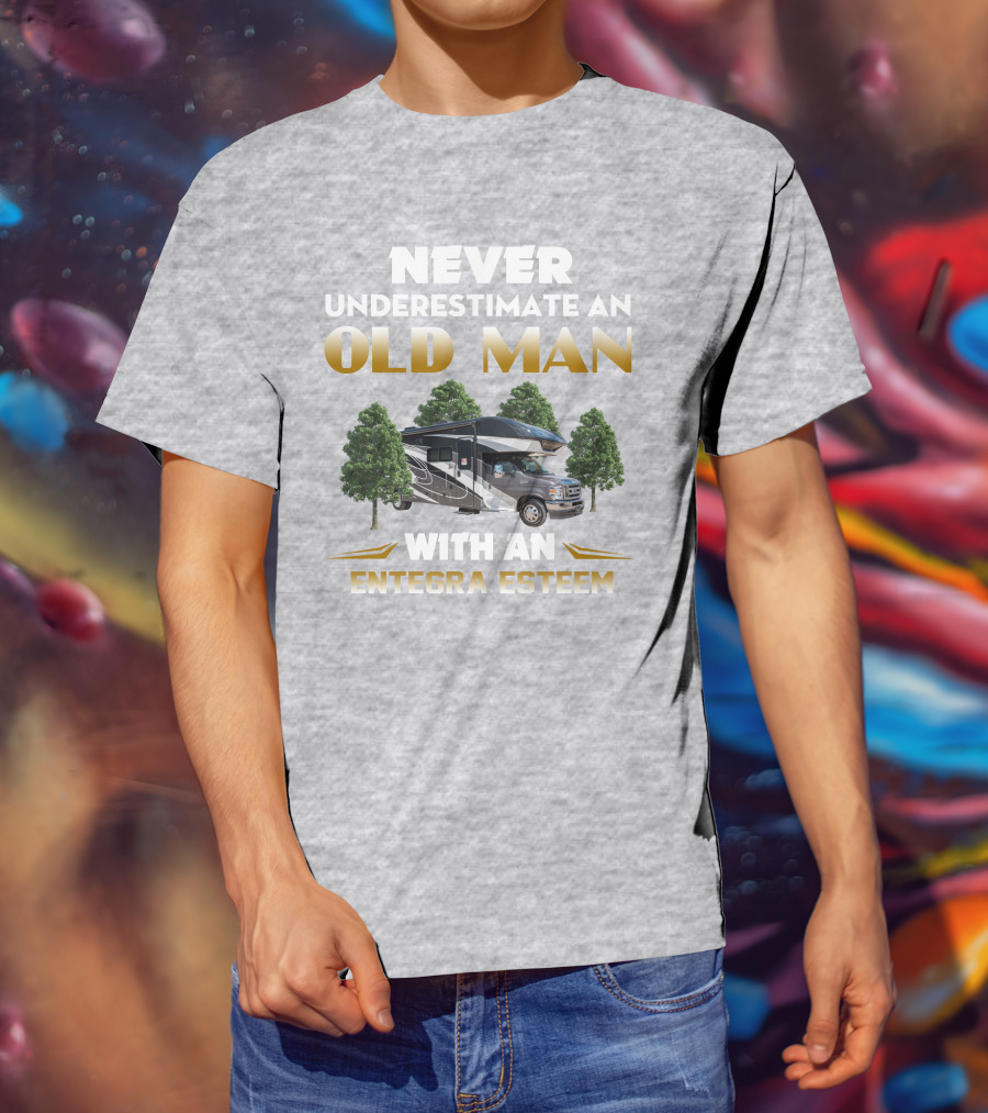 Never Underestimate An Old Man With An Entegra Esteem T-Shirt