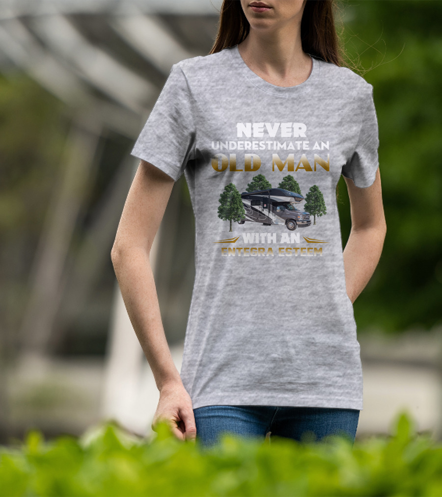 Never Underestimate An Old Man With An Entegra Esteem T-Shirt