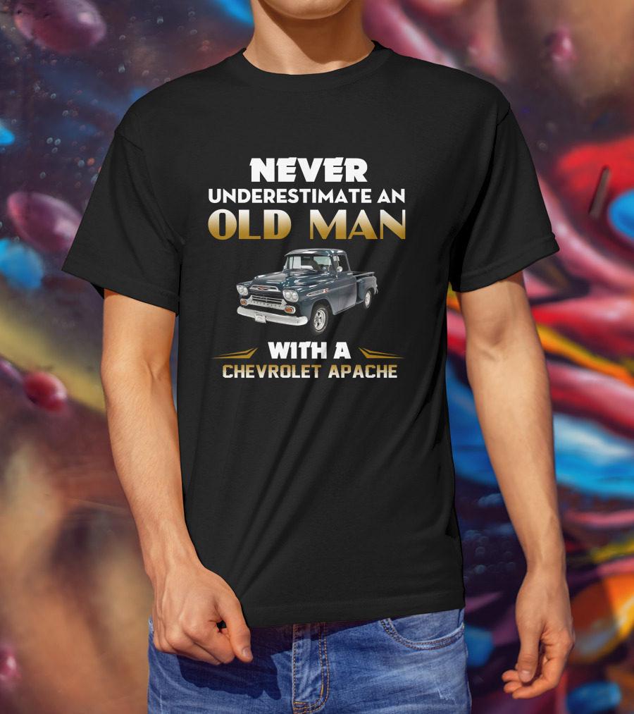 NEVER UNDERESTIMATE AN OLD MAN WITH A CHEVROLET APACHE T-Shirt