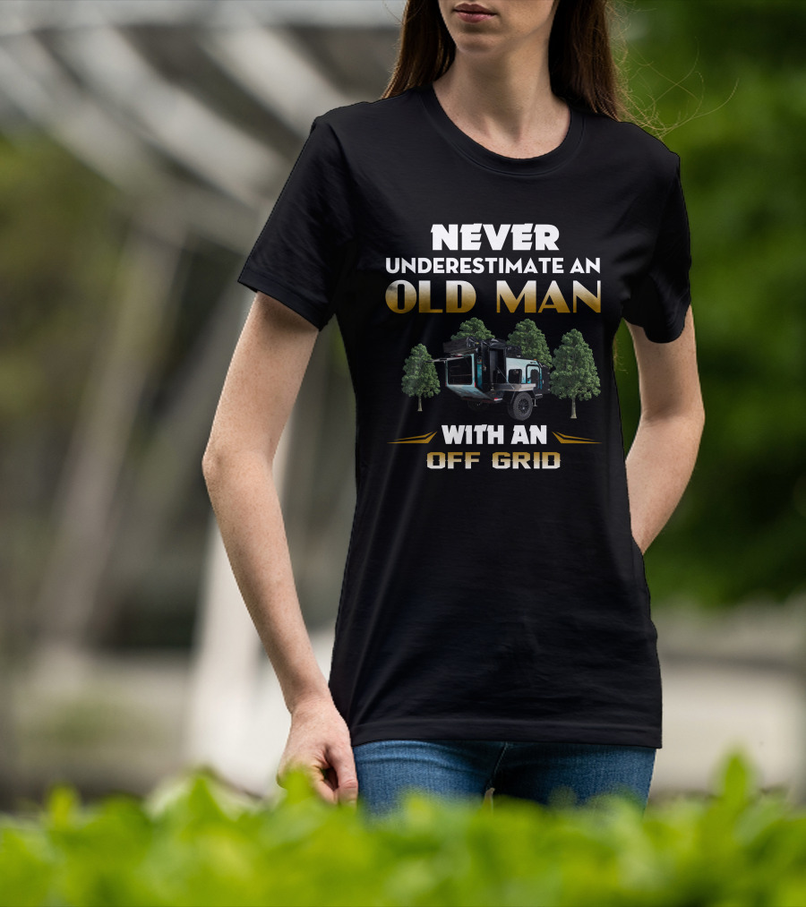 Never Underestimate An Old Man With An Off Grid Trailer Camper T-Shirt