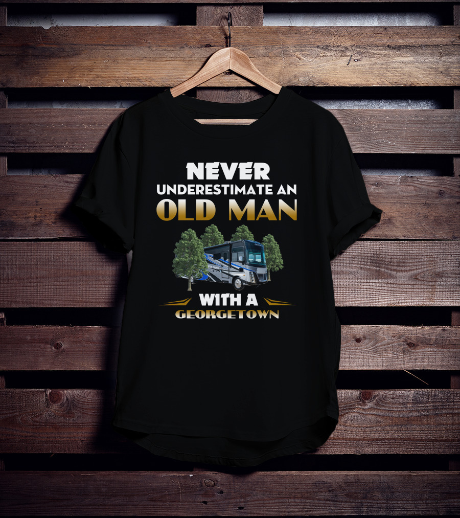 NEVER UNDERESTIMATE AN OLD MAN WITH A GEORGETOWN RV T-Shirt