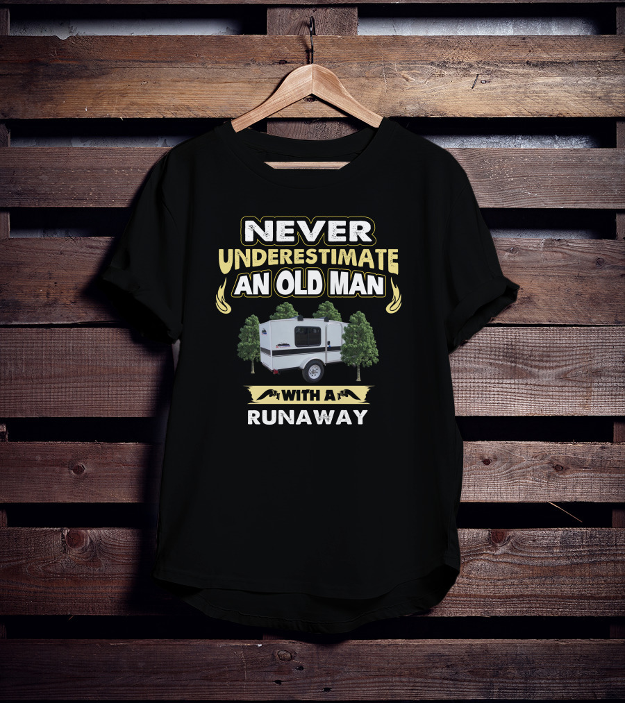 NEVER UNDERESTIMATE AN OLD MAN WITH A RUNAWAY CAMPER T-Shirt