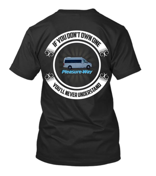 If You Don't Own One You'll Never Understand Pleasure-Way RV T-Shirt