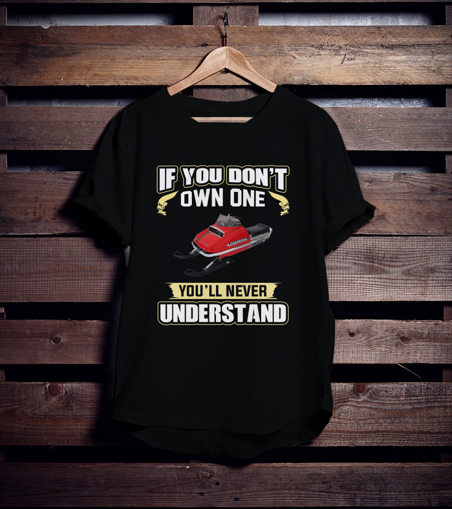 If You Don't Own One Chaparral Snowmobile You'll Never Understand T-Shirt