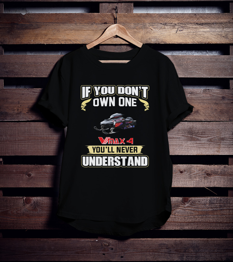 If You Don't Own One V-Max 4 You'll Never Understand T-Shirt