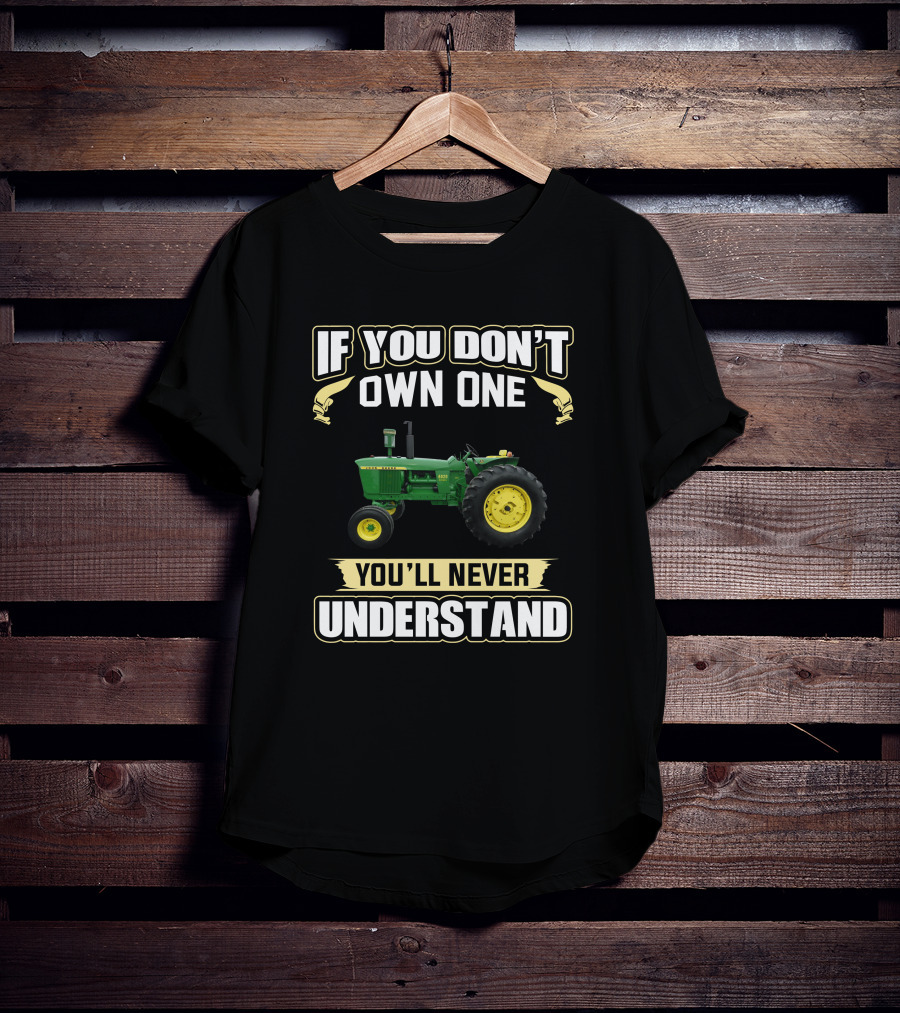 John Deere 4020 Tractor If You Don't Own One You'll Never Understand T-Shirt