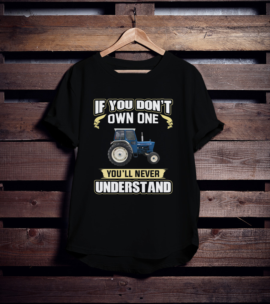 H-Ford 4000 Tractor If You Don't Own One You'll Never Understand T-Shirt