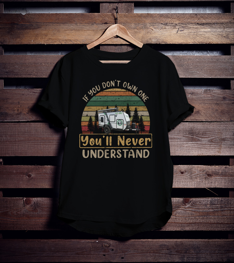 If You Don't Own One You'll Never Understand NOBO Camping Trailer T-Shirt
