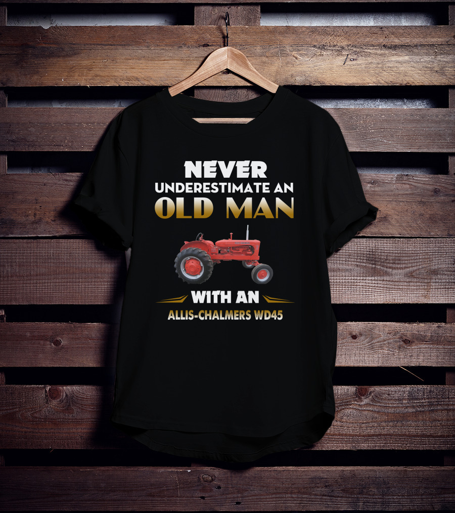 Never Underestimate An Old Man With An Allis-Chalmers Wd45 T-Shirt
