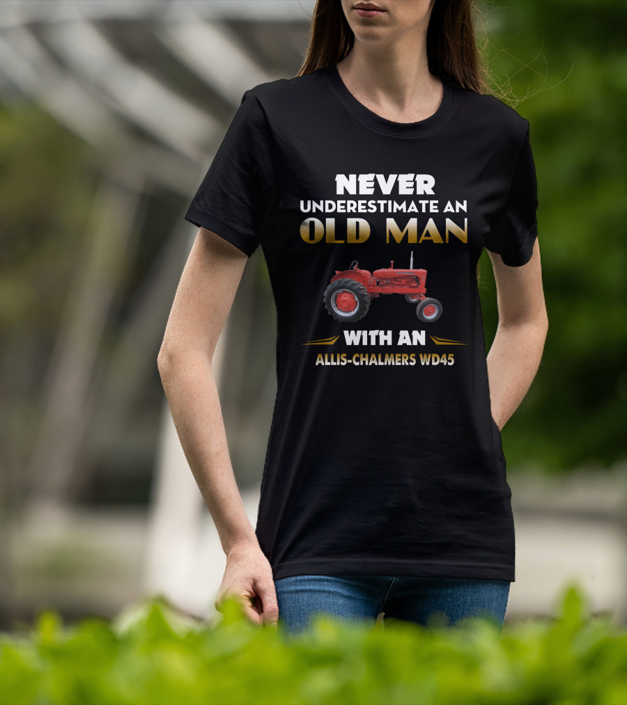 Never Underestimate An Old Man With An Allis-Chalmers Wd45 T-Shirt