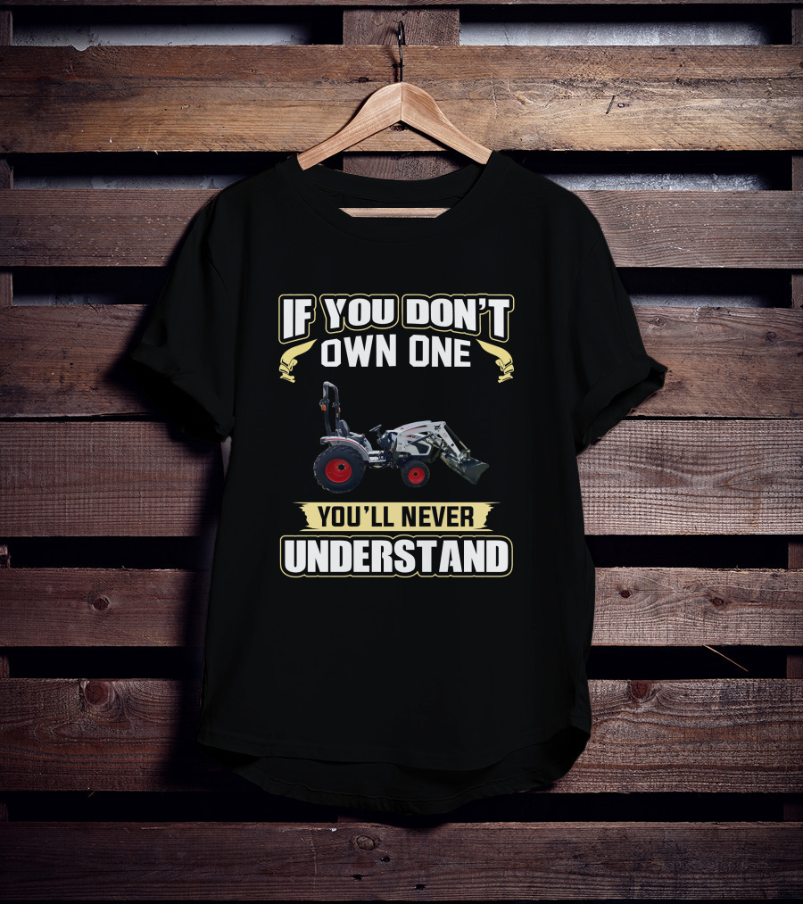 If You Don't Own One Bobcat CT2035 You'll Never Understand T-Shirt
