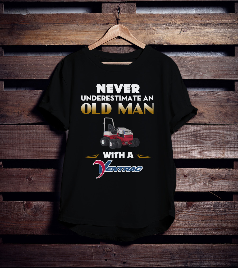 NEVER UNDERESTIMATE AN OLD MAN WITH A VENTRAC 4500 T-Shirt