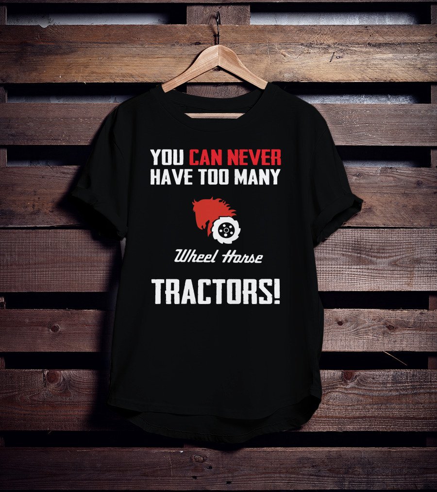You Can Never Have Too Many Wheel Horse Tractors T-Shirt