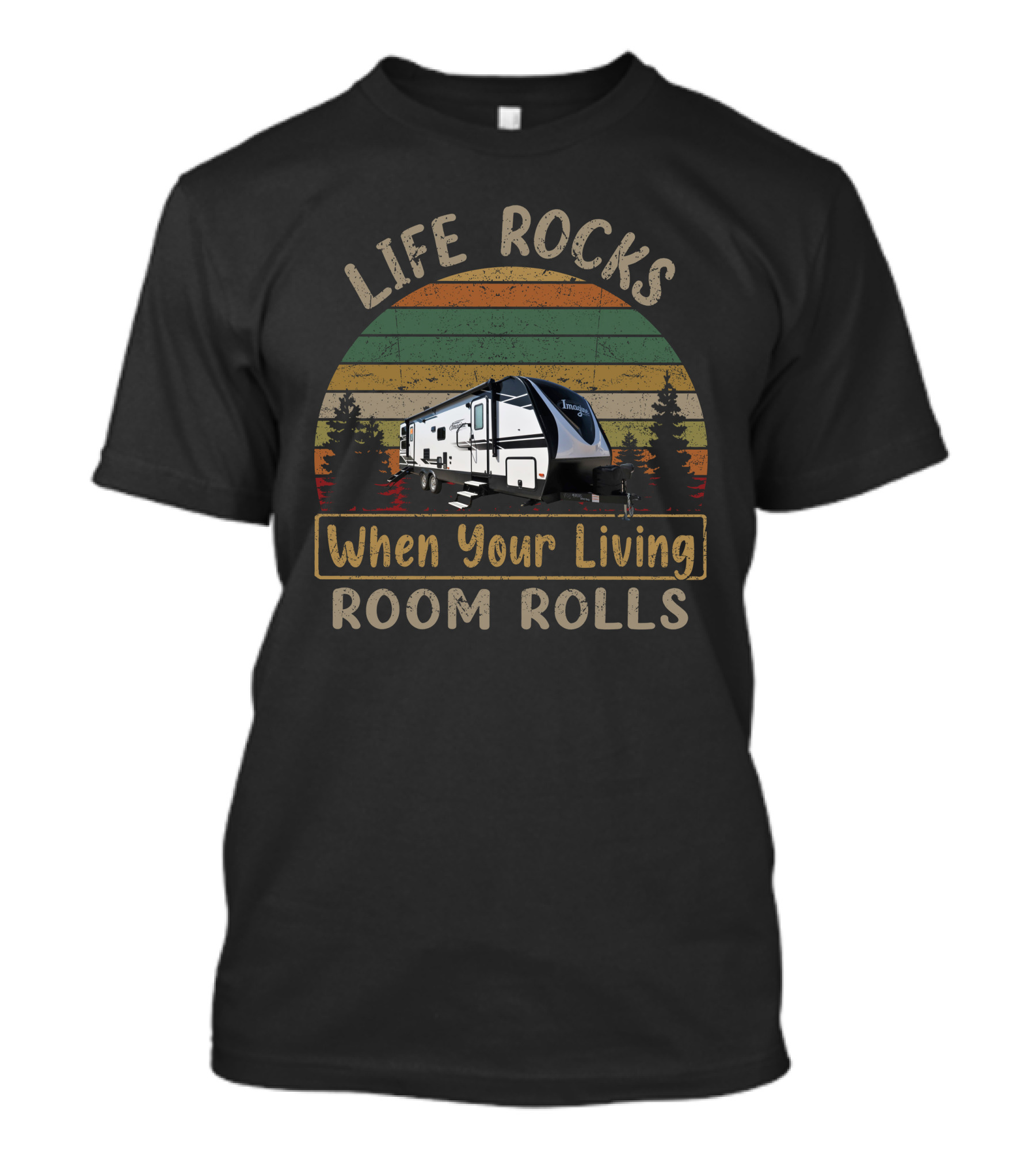 LIFE ROCKS When Your Living Room Rolls Imagine 2910BH Camping Trailer T-Shirt