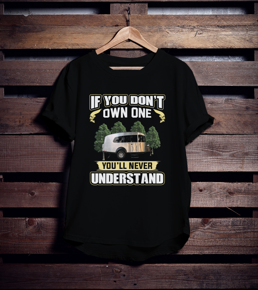 If You Don't Own One You'll Never Understand Basecamp 20X Camper T-Shirt