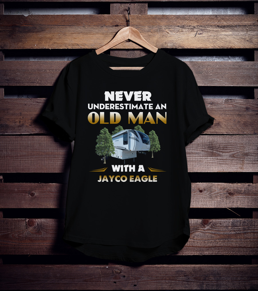 NEVER UNDERESTIMATE AN OLD MAN WITH A JAYCO EAGLE T-Shirt