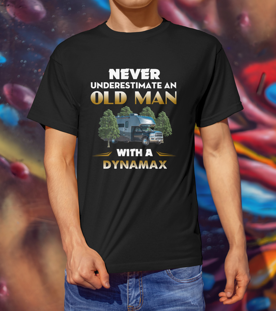 NEVER UNDERESTIMATE AN OLD MAN WITH A DYNAMAX T-Shirt